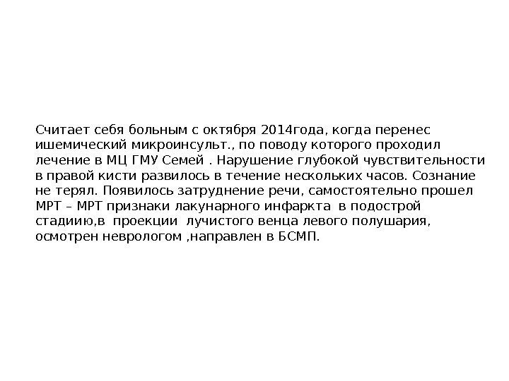 Anamnesis morbie Считает себя больным с октября 2014 года, когда перенес ишемический микроинсульт. ,