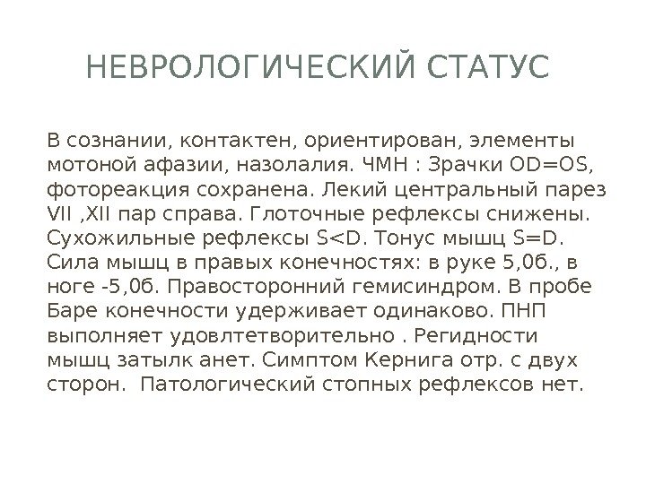 НЕВРОЛОГИЧЕСКИЙ СТАТУС В сознании, контактен, ориентирован, элементы мотоной афазии, назолалия. ЧМН : Зрачки OD=OS,