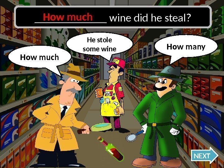 Oh no, I was wrong!How many NEXT_______ wine did he steal? He stole some