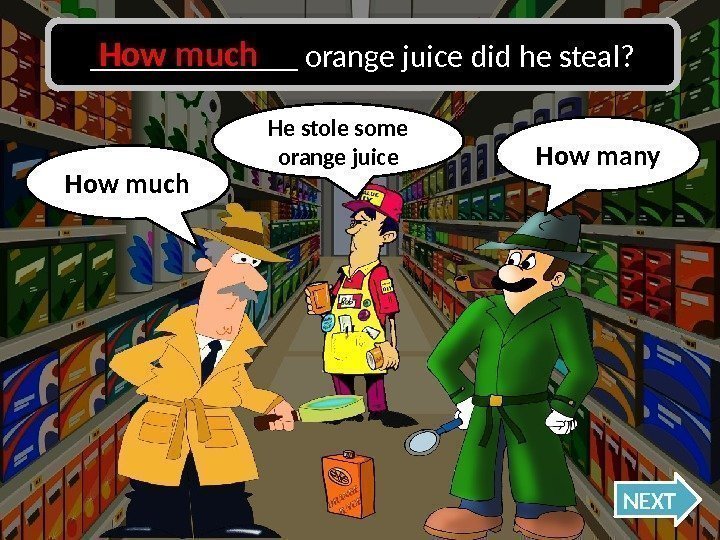 Oh no, I was wrong!How many NEXT_______ orange juice did he steal? He stole