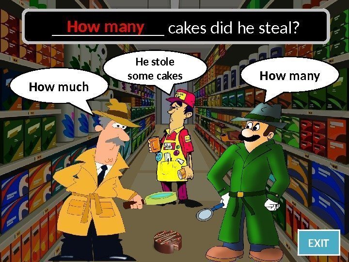Oh no, I was wrong! How many How much EXIT_______ cakes did he steal?