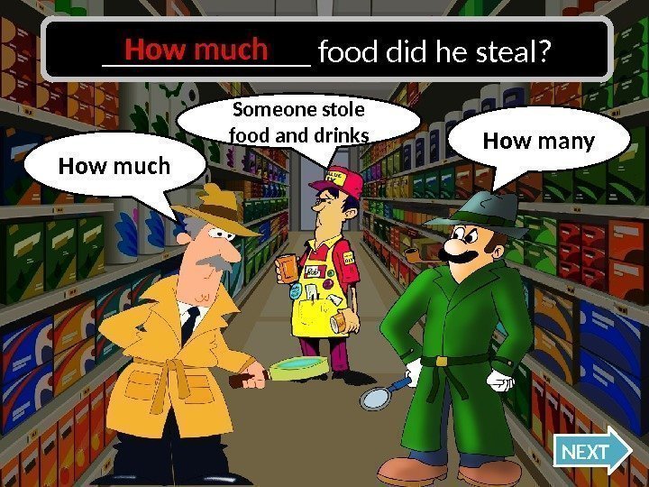 How much Oh no, I was wrong!How many NEXTSomeone stole food and drinks_______ food