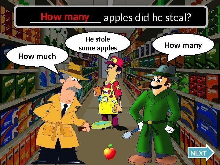 _______ apples did he steal? How many Oh no, I was wrong!How much NEXTHe