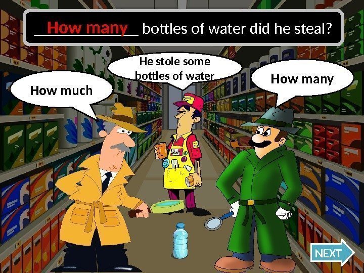 How many Oh no, I was wrong!How much NEXT_______ bottles of water did he