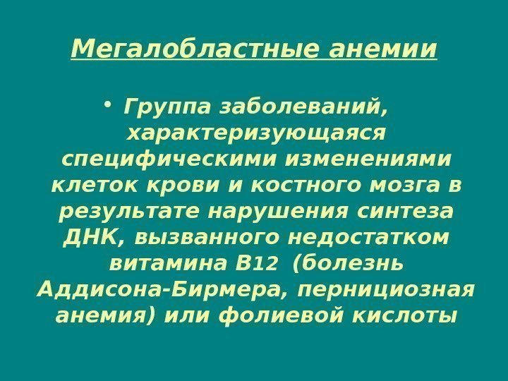 Мегалобластные анемии • Группа заболеваний,  характеризующаяся специфическими изменениями клеток крови и костного мозга