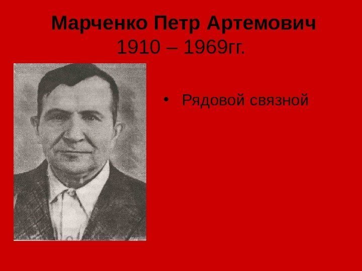  Марченко Петр Артемович 1910 – 1969 гг.  •  Рядовой связной 