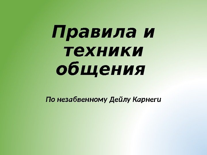 Правила и техники общения  По незабвенному Дейлу Карнеги 