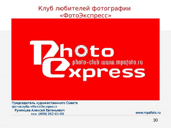 30 Клуб любителей фотографии  «Фото. Экспресс» www. mpsfoto. ru. Председатель художественного Совета фотоклуба