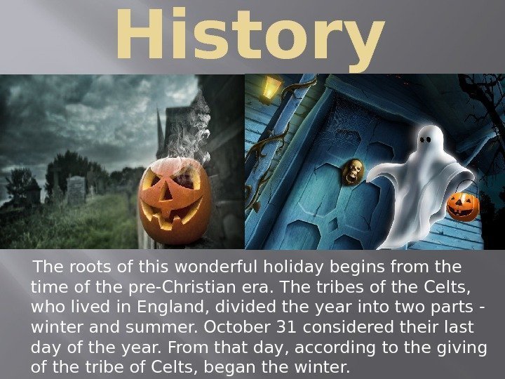 History The roots of this wonderful holiday begins from the time of the pre-Christian