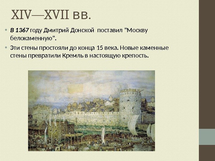 XIV—XVII . вв • В 1367 году Дмитрий Донской поставил Москву белокаменную.  •