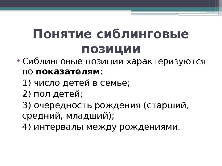 Понятие сиблинговые позиции • Сиблинговые позиции характеризуются по показателям: 1) число детей в семье;