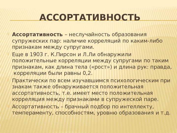 АССОРТАТИВНОСТЬ Ассортативность – неслучайность образования супружеских пар: наличие корреляций по каким-либо признакам между супругами.