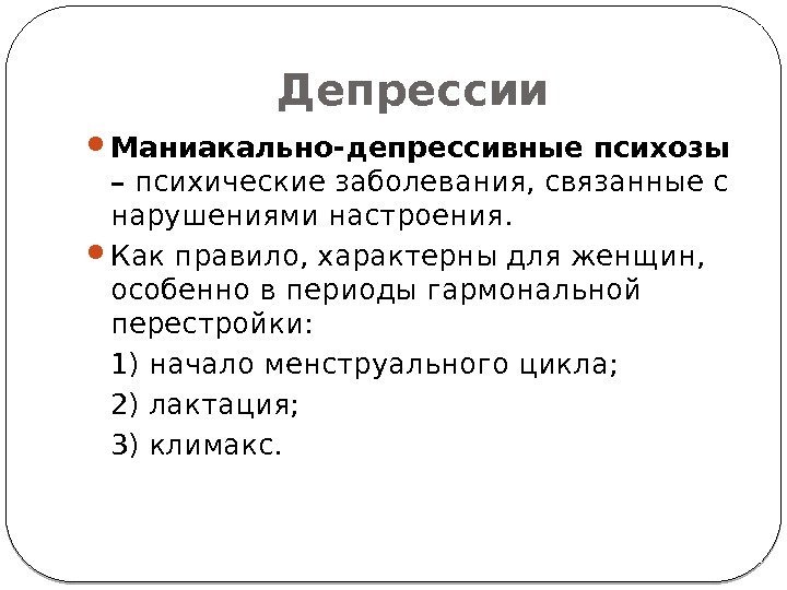 Депрессии Маниакально-депрессивные психозы – психические заболевания, связанные с нарушениями настроения. Как правило, характерны для