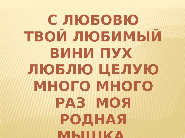 С ЛЮБОВЮ ТВОЙ ЛЮБИМЫЙ ВИНИ ПУХ  ЛЮБЛЮ ЦЕЛУЮ МНОГО РАЗ МОЯ РОДНАЯ МЫШКА