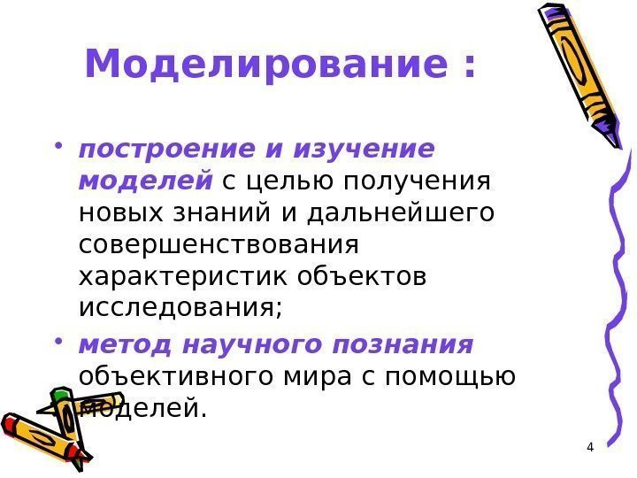 4 Моделирование : • построение и изучение моделей с целью получения новых знаний и