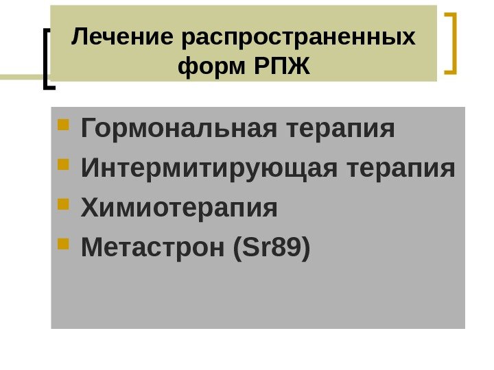 Лечение распространенных форм РПЖ Гормональная терапия Интермитирующая терапия Химиотерапия Метастрон ( Sr 89) 