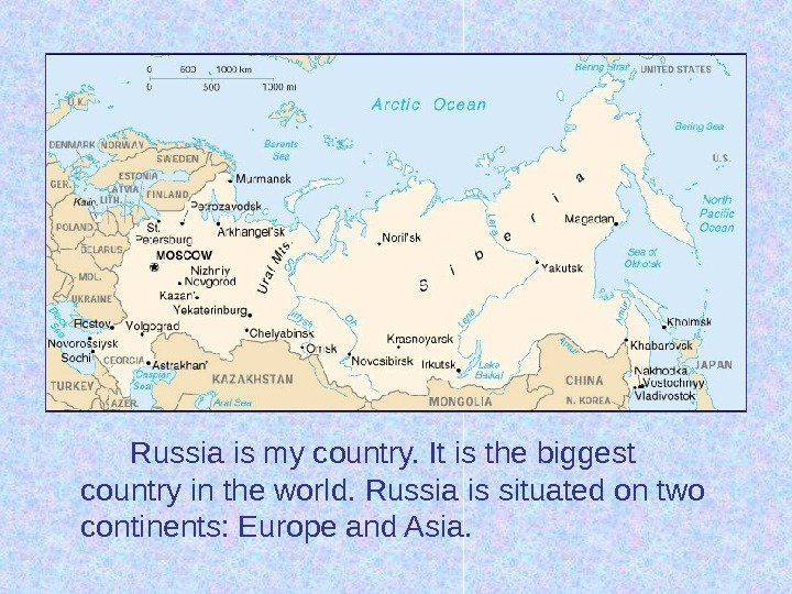 Russia is my country. It is the biggest country in the world. Russia is