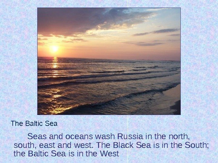 Seas and oceans wash Russia in the north,  south, east and west. The
