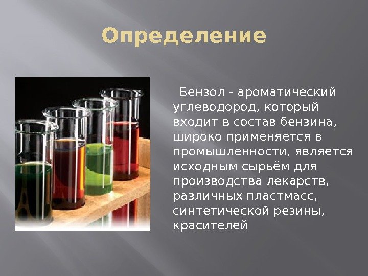 Определение  Бензол - ароматический углеводород, который входит в состав бензина,  широко применяется