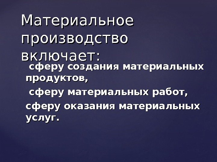   сферу создания материальных продуктов, сферу материальных работ, сферу оказания материальных услуг. Материальное