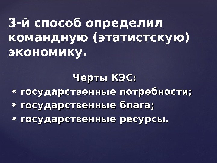 Черты КЭС: государственные потребности; государственные блага; государственные ресурсы. 3 -й способ определил командную (этатистскую)