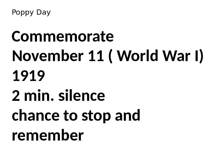 Poppy Day Commemorate November 11 ( World War I) 1919 2 min. silence chance