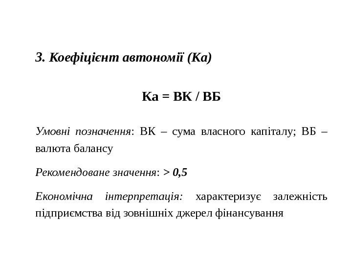 3. Коефіцієнт автономії (Ка) Ка = ВК / ВБ Умовні позначення :  ВК