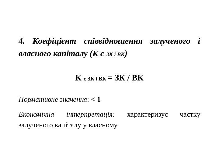 4.  Коефіцієнт співвідношення залученого і власного капіталу (К с ЗК і ВК )