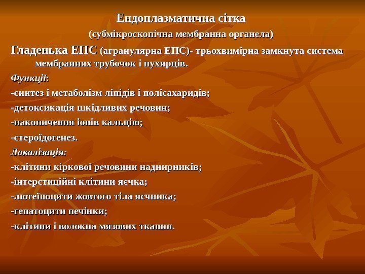   Ендоплазматична сітка (субмікроскопічна мембранна органела) Гладенька ЕПС (агранулярна ЕПС)- трьохвимірна замкнута система