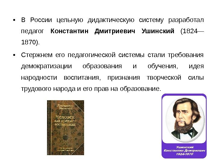  • В России цельную дидактическую систему разработал педагог Константин Дмитриевич Ушинский (1824— 1870).