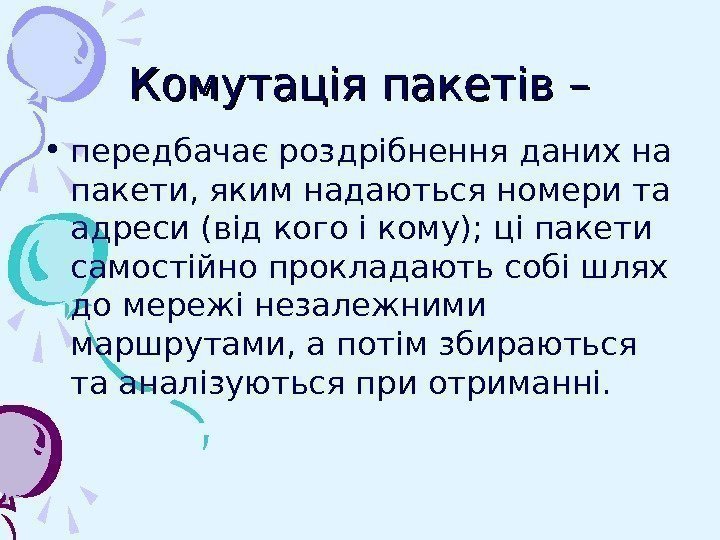   Комутація пакетів – • передбачає роздрібнення даних на пакети, яким надаються номери