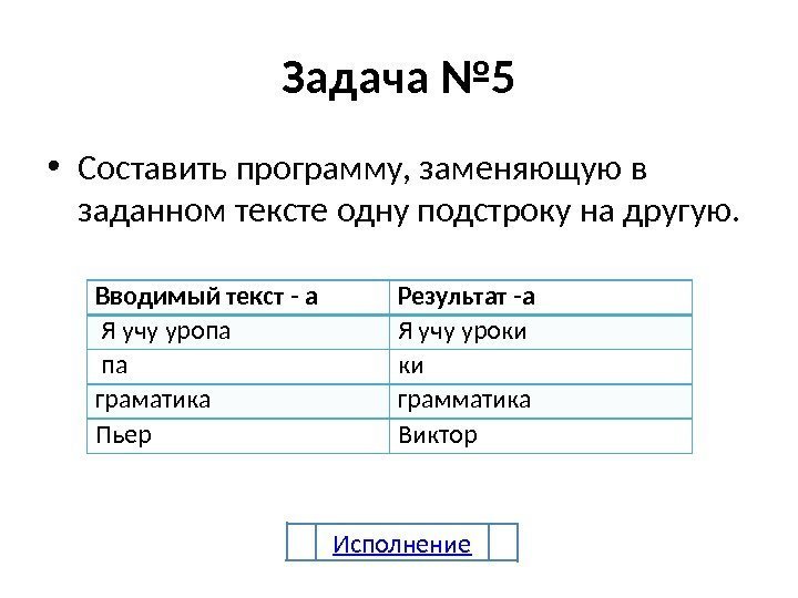 Задача № 5 • Составить программу, заменяющую в заданном тексте одну подстроку на другую.