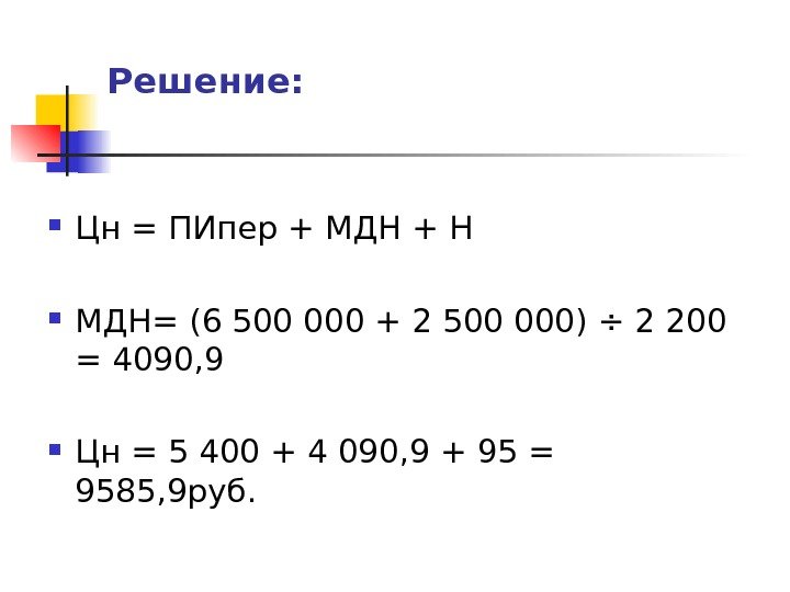   Решение:  Цн = ПИпер + МДН + Н МДН= (6 500