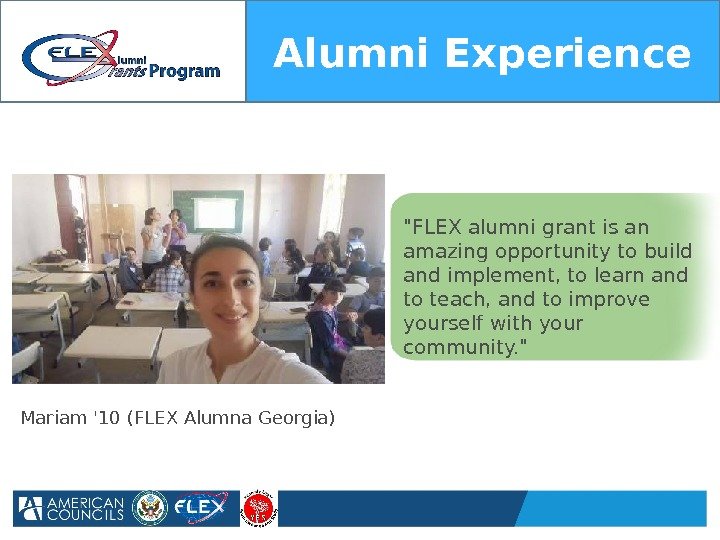 Alumni Experience Mariam '10 (FLEX Alumna Georgia) FLEX alumni grant is an amazing opportunity