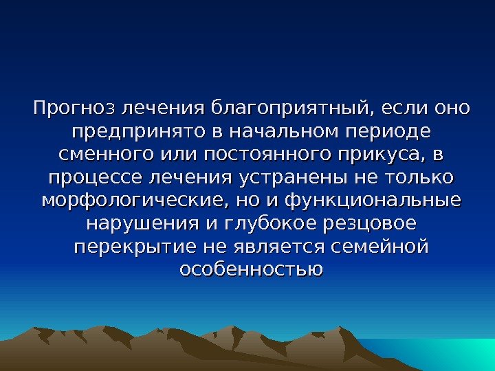 Прогноз лечения благоприятный, если оно предпринято в начальном периоде сменного или постоянного прикуса, в