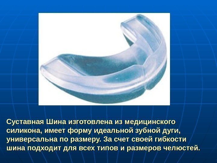  Суставная Шина изготовлена из медицинского силикона, имеет форму идеальной зубной дуги,  универсальна