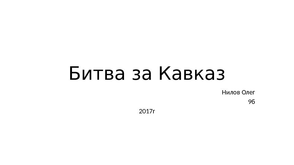 Битва за Кавказ Нилов Олег 9 б 2017 г 