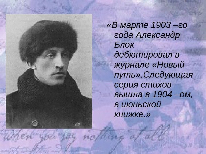  «В марте 1903 –го года Александр Блок дебютировал в журнале «Новый путь» .