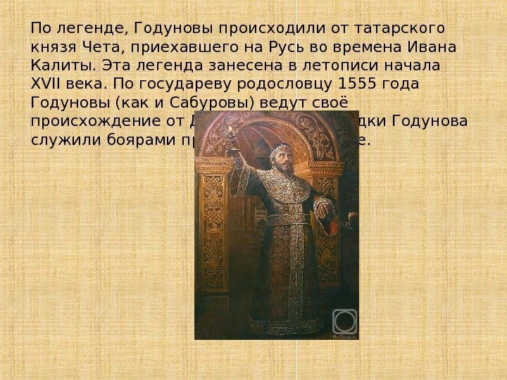 По легенде, Годуновы происходили от татарского князя Чета, приехавшего на Русь во времена Ивана