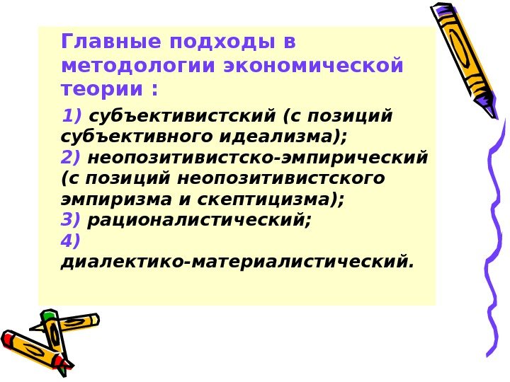   Главные подходы в методологии экономической теории : 1) субъективистский (с позиций субъективного