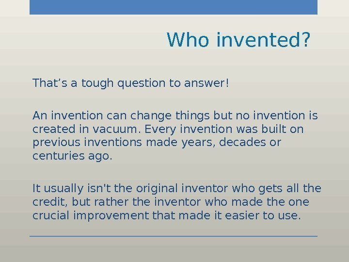    Who invented?  That’s a tough question to answer! An invention