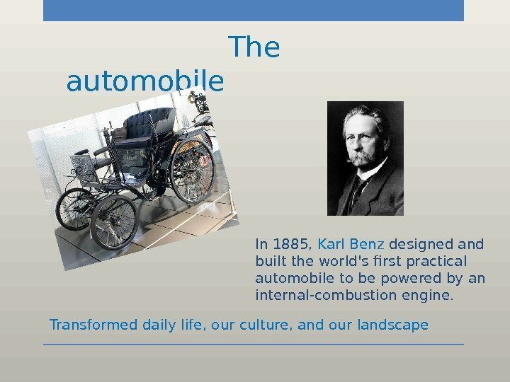     The  automobile   Transformed daily life, our culture,