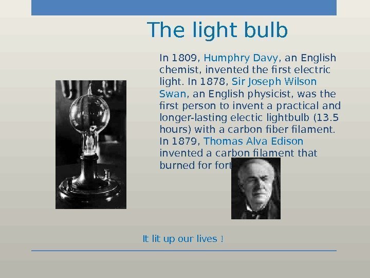    The light bulb In 1809,  Humphry Davy , an English