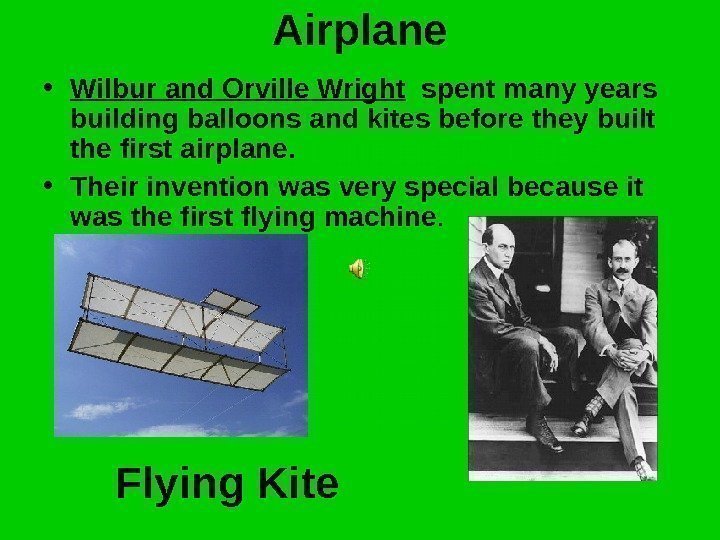   Airplane • Wilbur and Orville Wright  spent many years building balloons