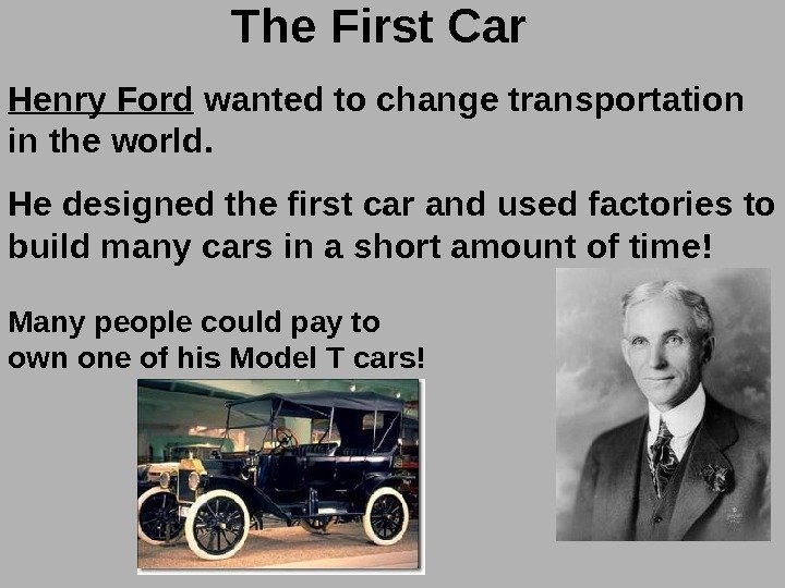   The First Car Henry Ford wanted to change transportation in the world.
