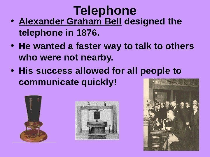   Telephone • Alexander Graham Bell designed the telephone in 1876.  •