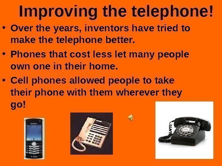   Improving the telephone! • Over the years, inventors have tried to make