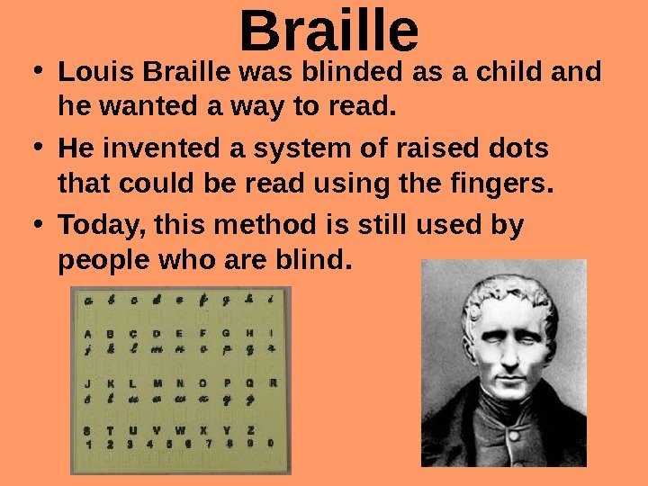   Braille • Louis Braille was blinded as a child and he wanted