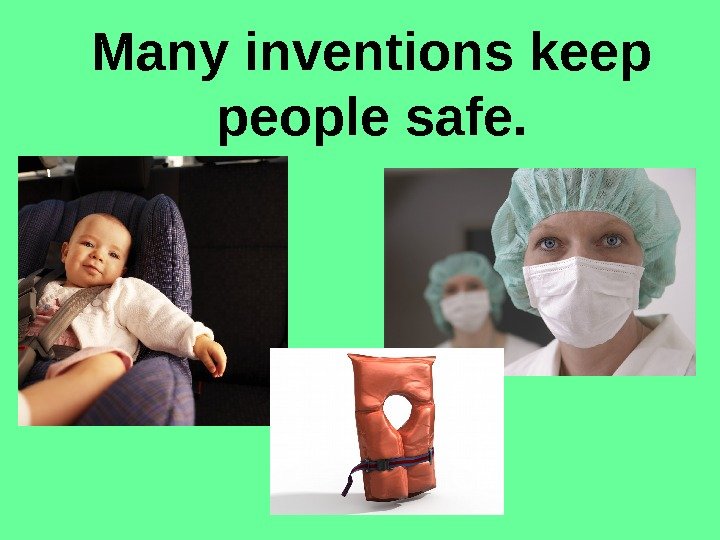   Many inventions keep people safe. 