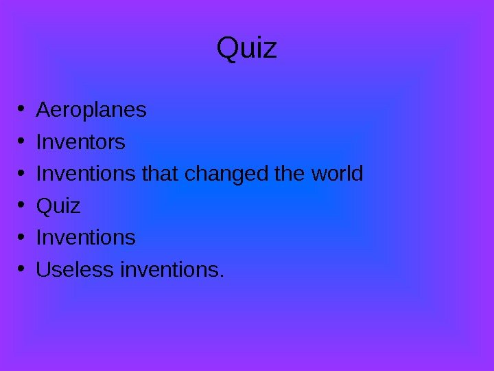   Quiz • Aeroplanes • Inventors • Inventions that changed the world •